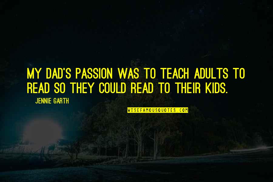 Adults Quotes By Jennie Garth: My dad's passion was to teach adults to
