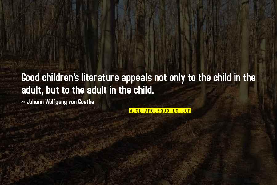 Adults Quotes By Johann Wolfgang Von Goethe: Good children's literature appeals not only to the