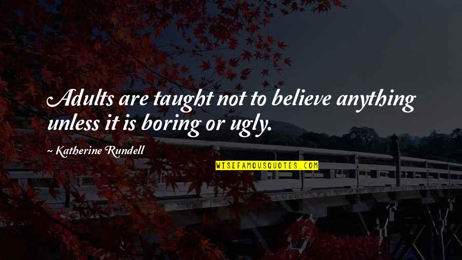 Adults Quotes By Katherine Rundell: Adults are taught not to believe anything unless