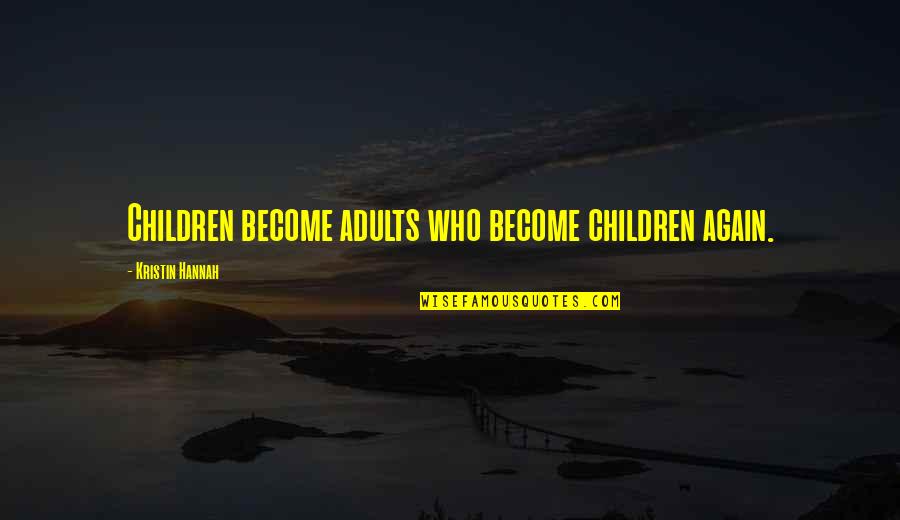 Adults Quotes By Kristin Hannah: Children become adults who become children again.