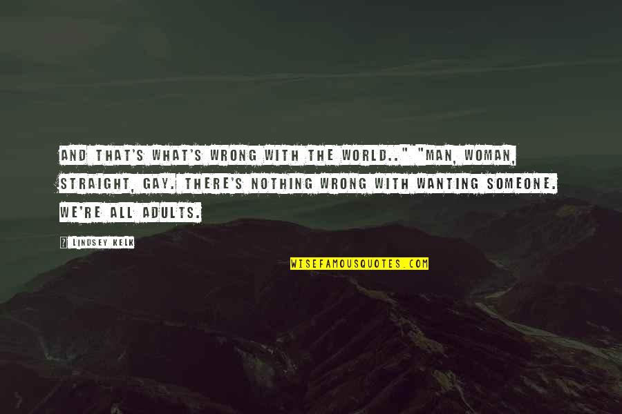 Adults Quotes By Lindsey Kelk: And that's what's wrong with the world.." "Man,