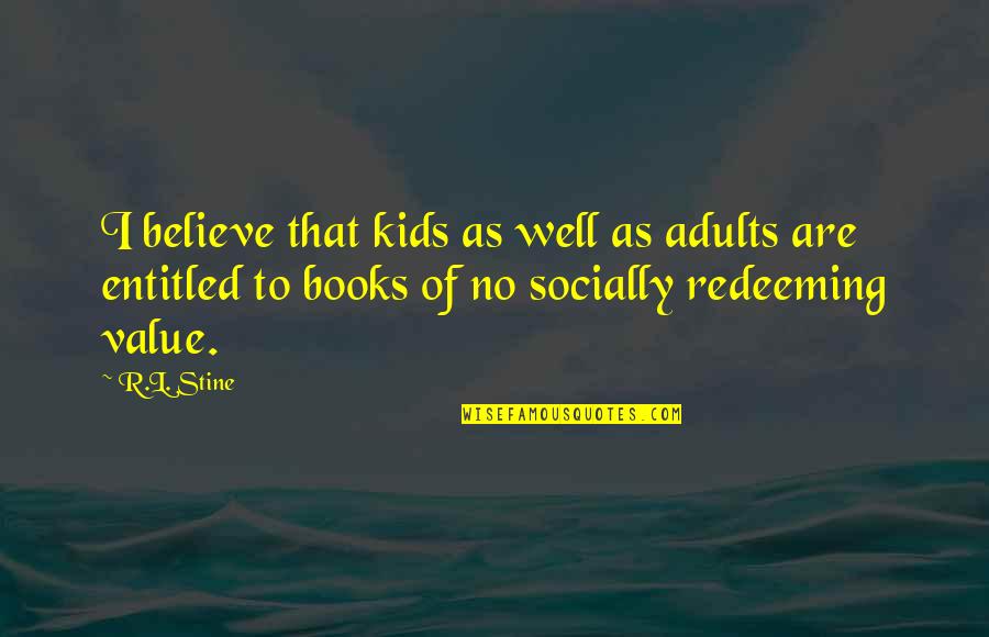 Adults Quotes By R.L. Stine: I believe that kids as well as adults