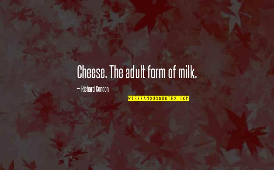 Adults Quotes By Richard Condon: Cheese. The adult form of milk.