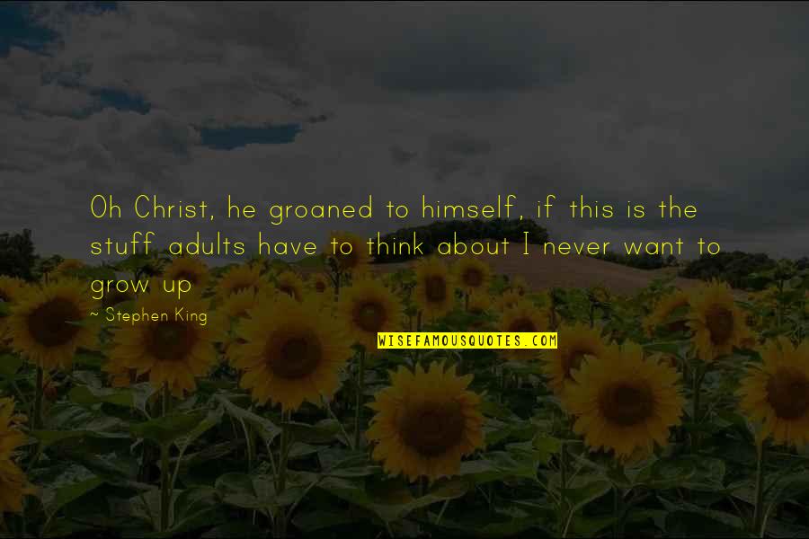 Adults Quotes By Stephen King: Oh Christ, he groaned to himself, if this