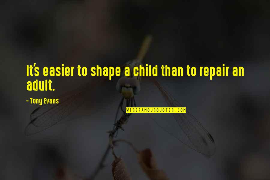 Adults Quotes By Tony Evans: It's easier to shape a child than to