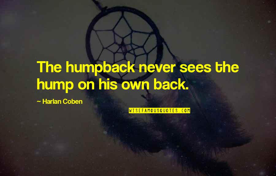 Adults Reading Ya Quotes By Harlan Coben: The humpback never sees the hump on his