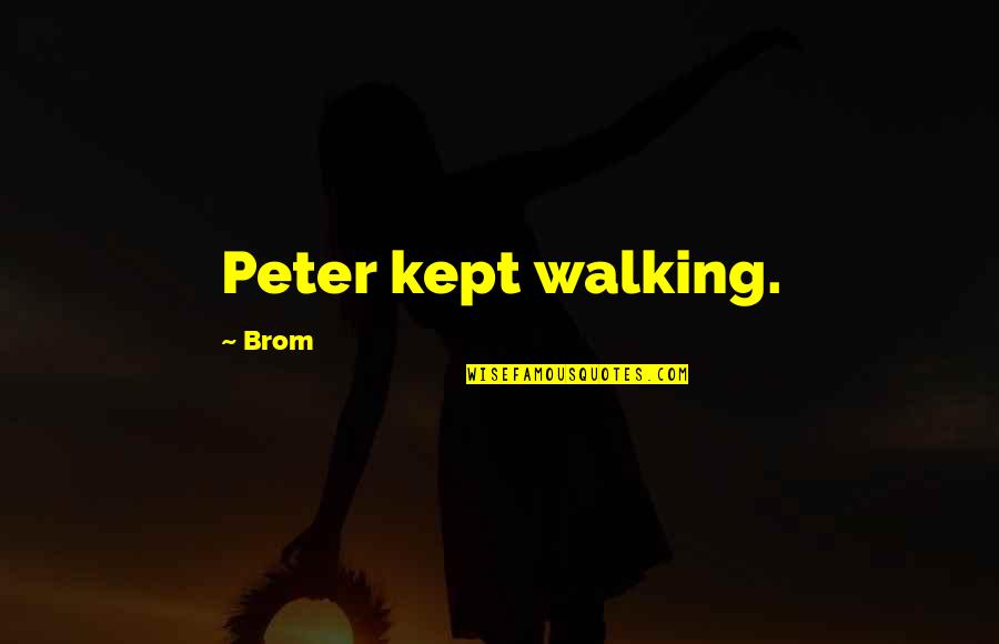 Adults See Harsh Realities Quotes By Brom: Peter kept walking. Adults See Harsh Realities Quotes By Brom: Peter kept walking.