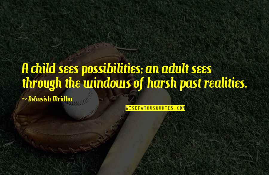Adults See Harsh Realities Quotes By Debasish Mridha: A child sees possibilities; an adult sees through Adults See Harsh Realities Quotes By Debasish Mridha: A child sees possibilities; an adult sees through