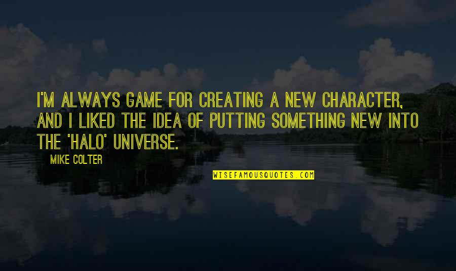 Adults See Harsh Realities Quotes By Mike Colter: I'm always game for creating a new character, Adults See Harsh Realities Quotes By Mike Colter: I'm always game for creating a new character,