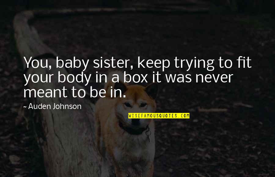 Adults Who Act Like Babies Quotes By Auden Johnson: You, baby sister, keep trying to fit your