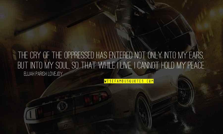 Adults Who Bully Quotes By Elijah Parish Lovejoy: The cry of the oppressed has entered not