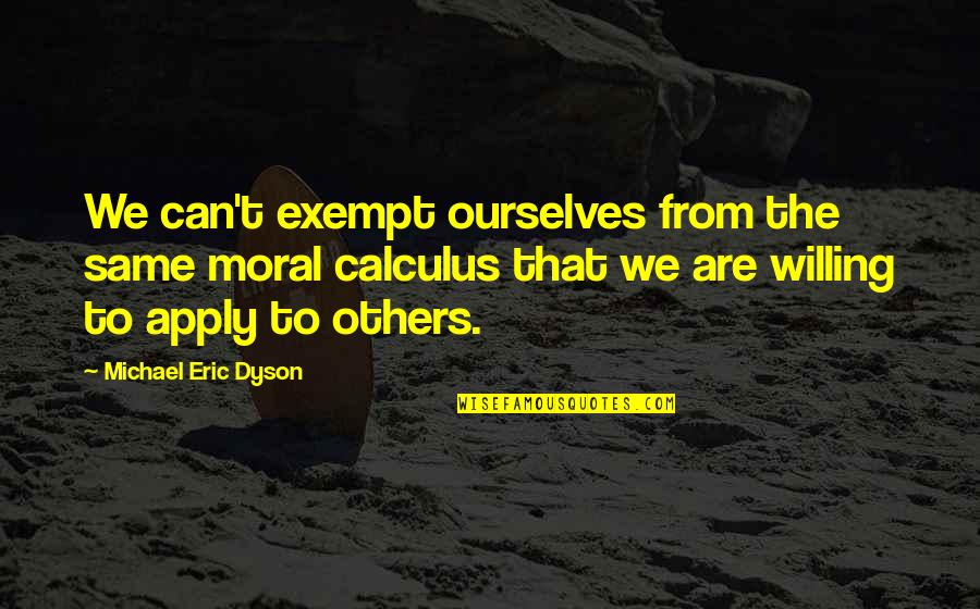 Adults With Autism Quotes By Michael Eric Dyson: We can't exempt ourselves from the same moral Adults With Autism Quotes By Michael Eric Dyson: We can't exempt ourselves from the same moral