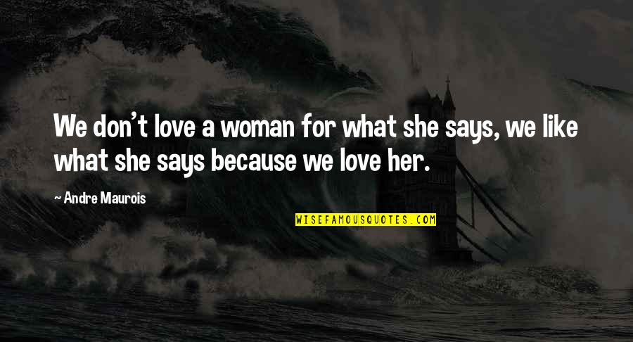 Adumbrate Quotes By Andre Maurois: We don't love a woman for what she