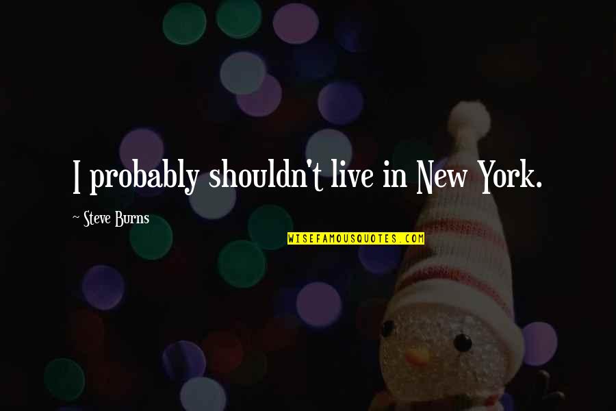 Adumbration Define Quotes By Steve Burns: I probably shouldn't live in New York.