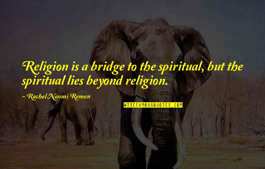 Adusei Quotes By Rachel Naomi Remen: Religion is a bridge to the spiritual, but Adusei Quotes By Rachel Naomi Remen: Religion is a bridge to the spiritual, but