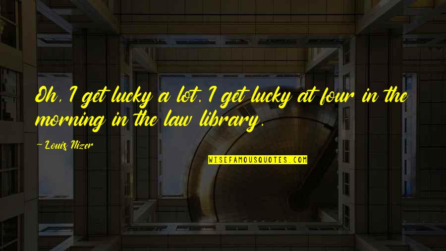 Adusta Definicion Quotes By Louis Nizer: Oh, I get lucky a lot. I get