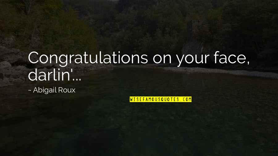 Adusumalli Ravi Quotes By Abigail Roux: Congratulations on your face, darlin'...