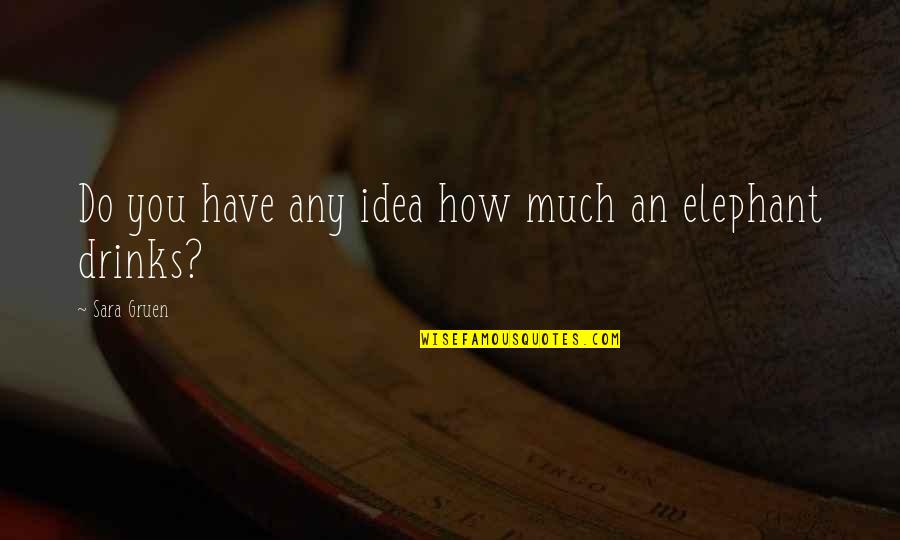 Advaita Kala Quotes By Sara Gruen: Do you have any idea how much an Advaita Kala Quotes By Sara Gruen: Do you have any idea how much an