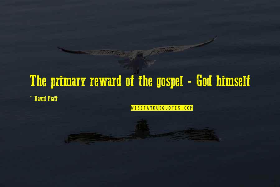 Advaita Vedanta Quotes By David Platt: The primary reward of the gospel - God