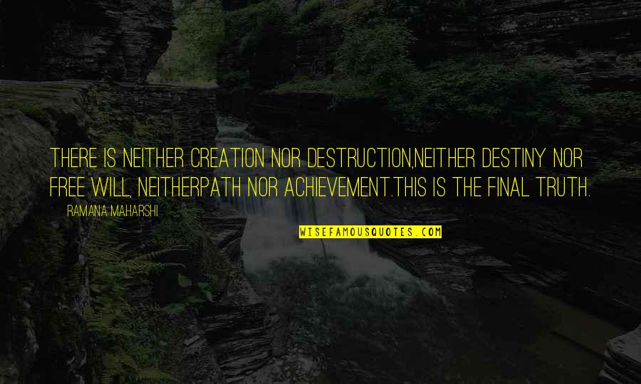 Advaita Vedanta Quotes By Ramana Maharshi: There is neither creation nor destruction,neither destiny nor