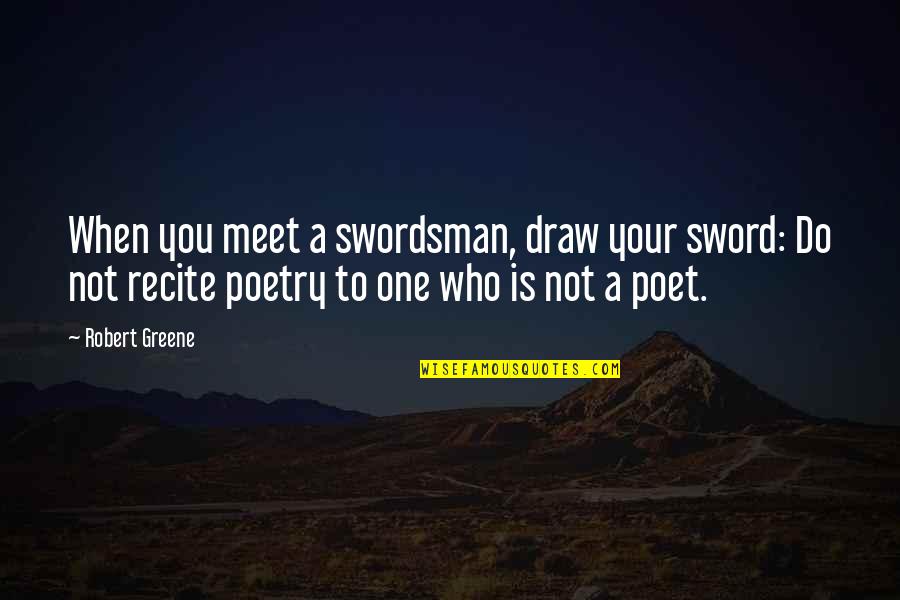 Advaita Vedanta Quotes By Robert Greene: When you meet a swordsman, draw your sword: