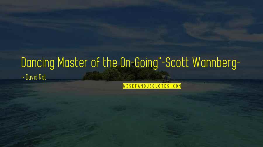 Advance Anniversary Quotes By David Rat: Dancing Master of the On-Going"-Scott Wannberg-