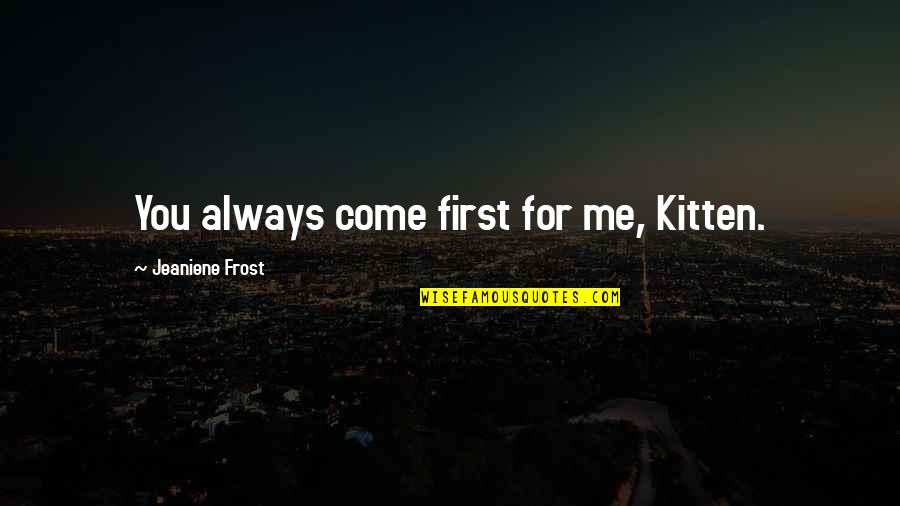 Advance Directive Quotes By Jeaniene Frost: You always come first for me, Kitten.