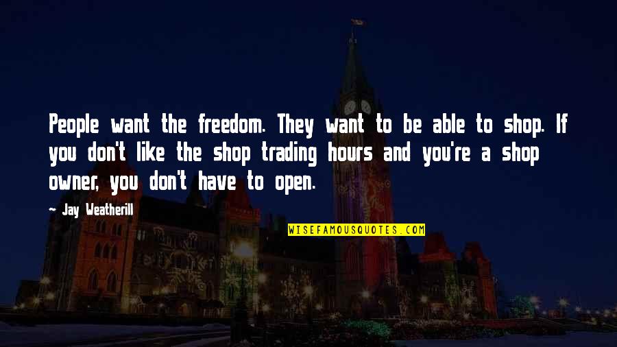 Advance Directives Quotes By Jay Weatherill: People want the freedom. They want to be