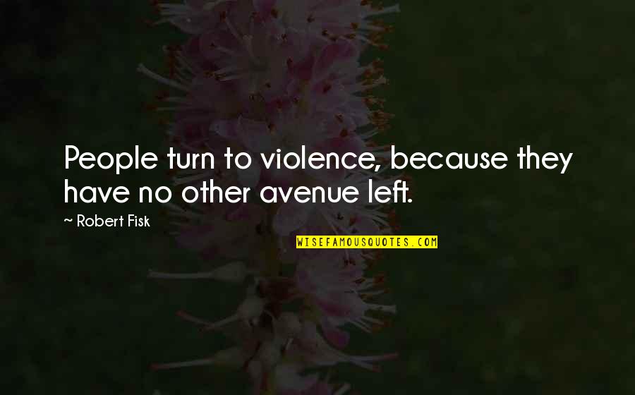 Advance Of Newtown Quotes By Robert Fisk: People turn to violence, because they have no