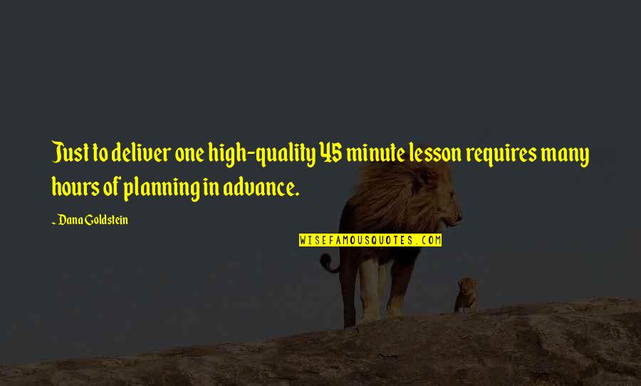 Advance Planning Quotes By Dana Goldstein: Just to deliver one high-quality 45 minute lesson