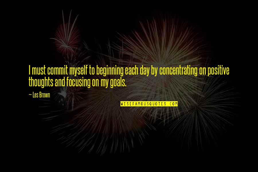 Advance Planning Quotes By Les Brown: I must commit myself to beginning each day Advance Planning Quotes By Les Brown: I must commit myself to beginning each day