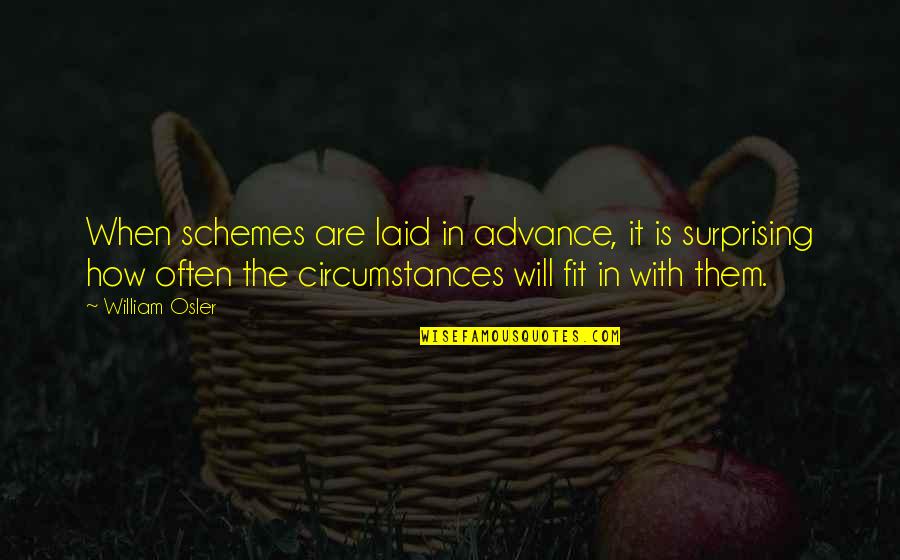 Advance Planning Quotes By William Osler: When schemes are laid in advance, it is