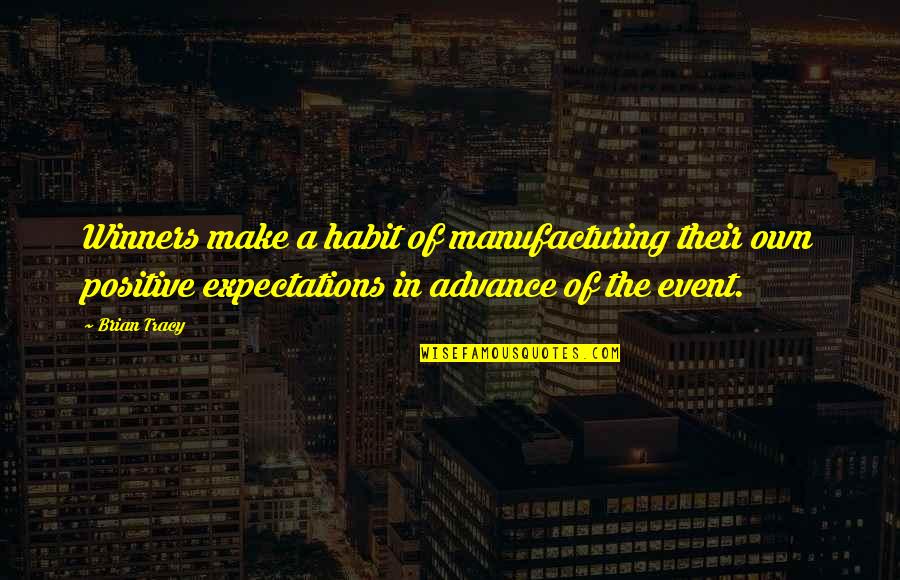 Advance Quotes By Brian Tracy: Winners make a habit of manufacturing their own