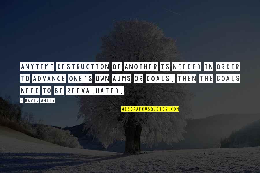 Advance Quotes By David White: Anytime destruction of another is needed in order