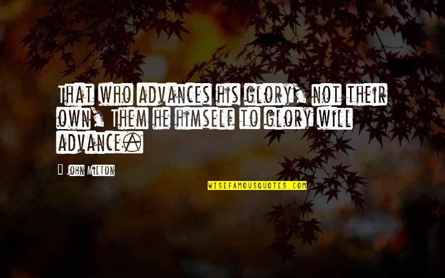 Advance Quotes By John Milton: That who advances his glory, not their own,