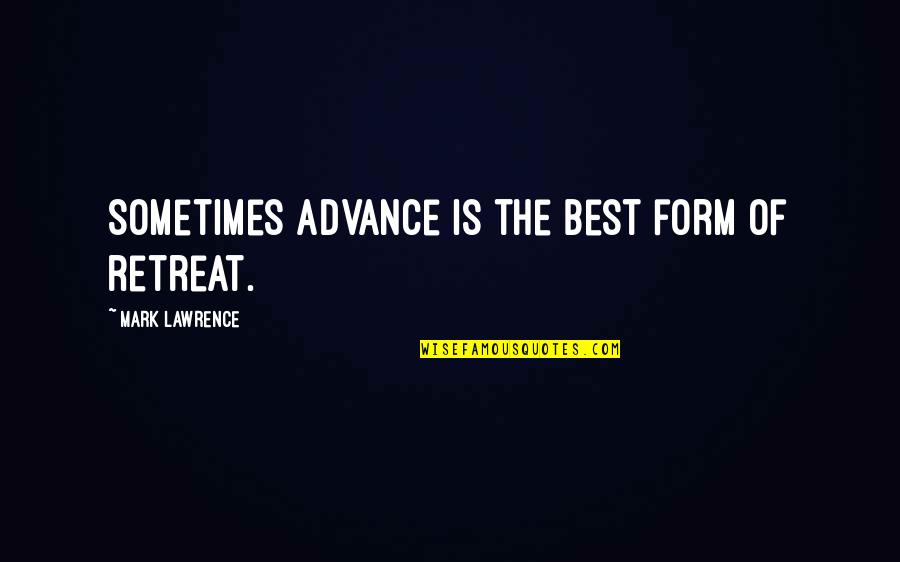 Advance Quotes By Mark Lawrence: Sometimes advance is the best form of retreat.