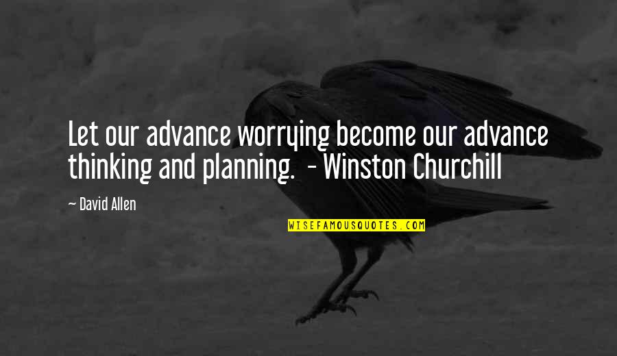 Advance Thinking Quotes By David Allen: Let our advance worrying become our advance thinking