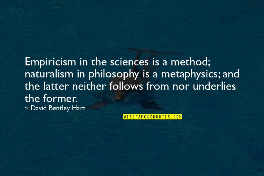 Advance Thinking Quotes By David Bentley Hart: Empiricism in the sciences is a method; naturalism
