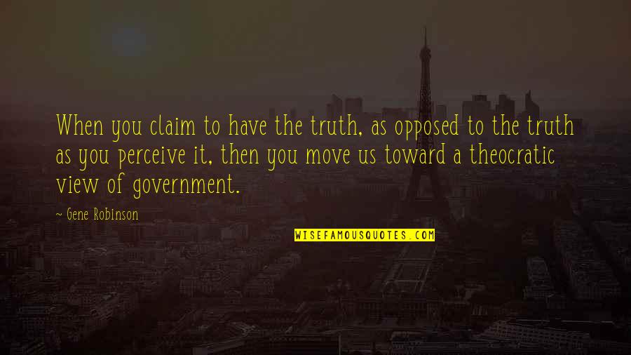 Advance Thinking Quotes By Gene Robinson: When you claim to have the truth, as