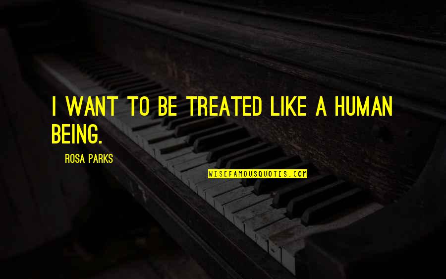 Advance Thinking Quotes By Rosa Parks: I want to be treated like a human
