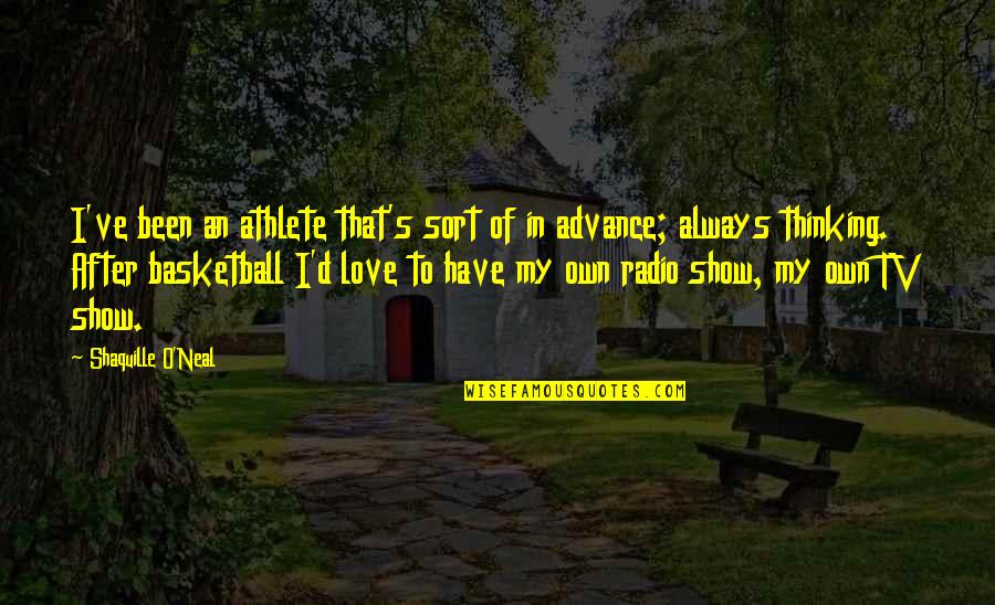 Advance Thinking Quotes By Shaquille O'Neal: I've been an athlete that's sort of in