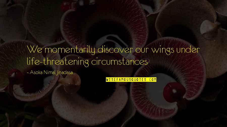 Advance Wars Days Of Ruin Quotes By Asoka Nimal Jinadasa: We momentarily discover our wings under life-threatening circumstances