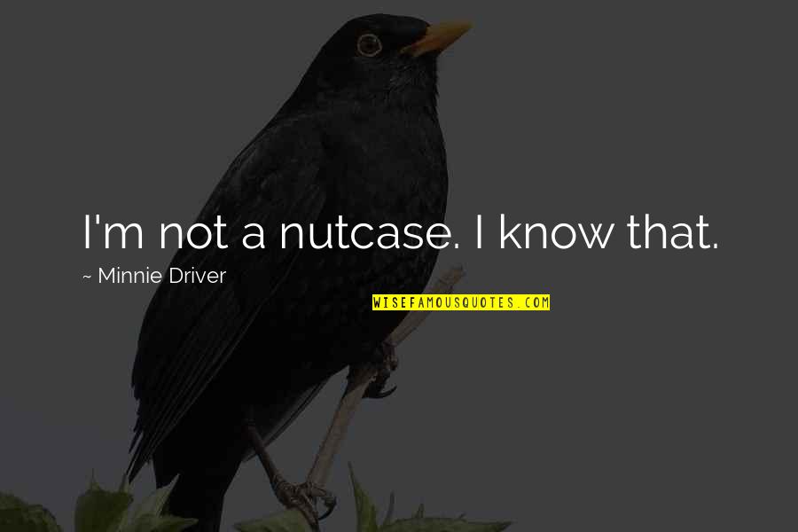 Advanced Friendship Day Quotes By Minnie Driver: I'm not a nutcase. I know that.