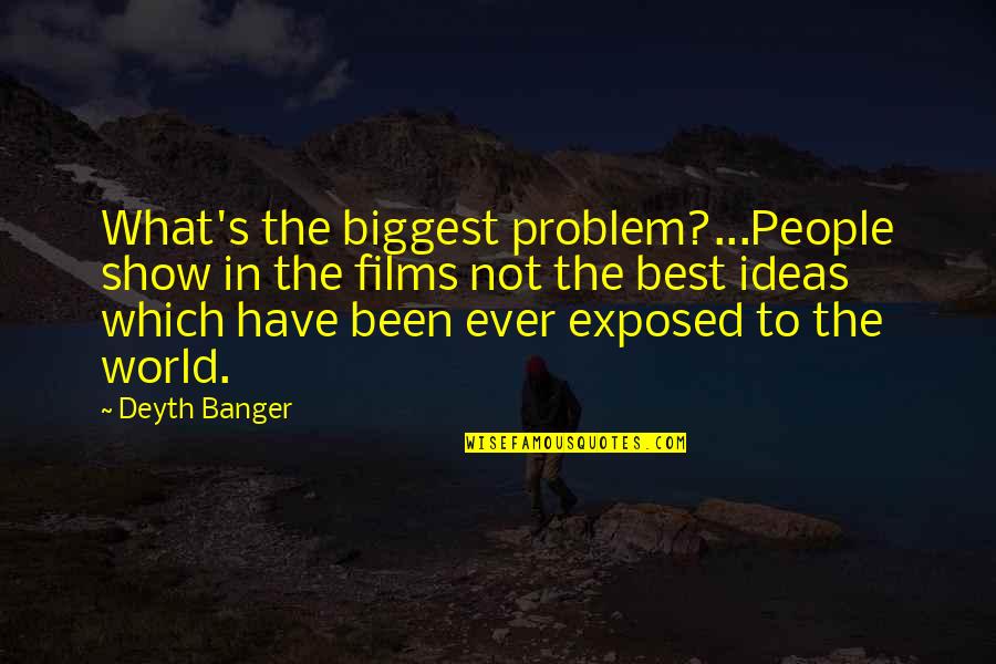 Advanced Love Quotes By Deyth Banger: What's the biggest problem?...People show in the films