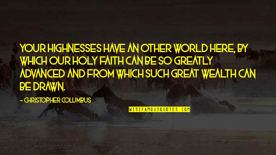 Advanced Quotes By Christopher Columbus: Your Highnesses have an Other World here, by