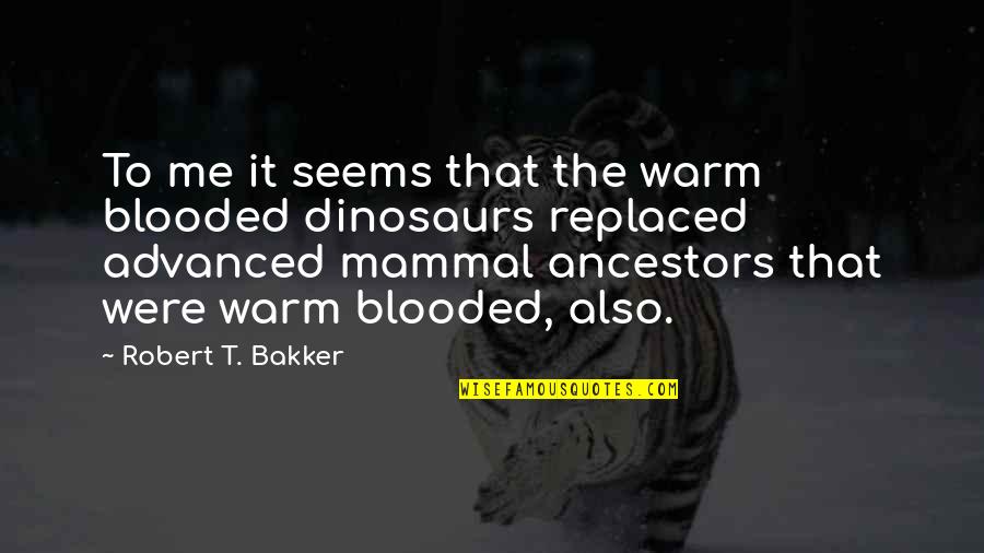 Advanced Quotes By Robert T. Bakker: To me it seems that the warm blooded