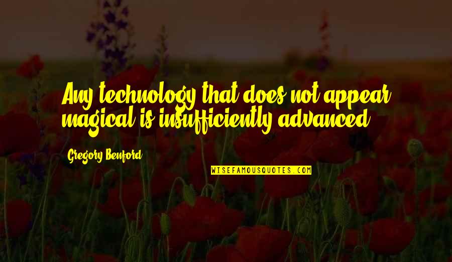 Advanced Technology Quotes By Gregory Benford: Any technology that does not appear magical is Advanced Technology Quotes By Gregory Benford: Any technology that does not appear magical is