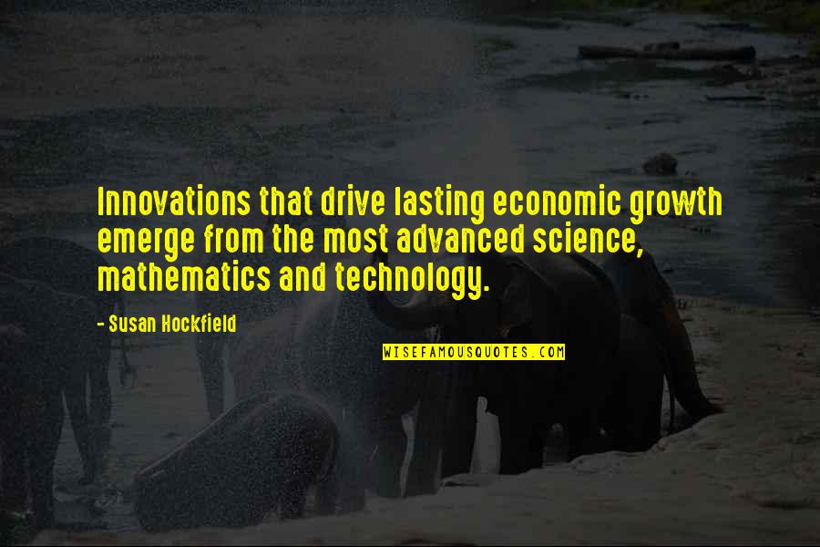 Advanced Technology Quotes By Susan Hockfield: Innovations that drive lasting economic growth emerge from