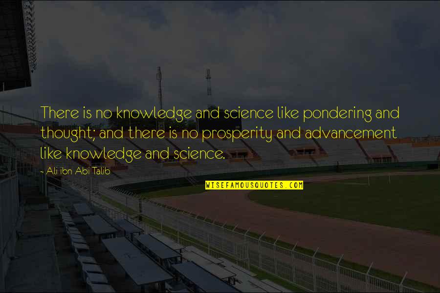 Advancement Of Science Quotes By Ali Ibn Abi Talib: There is no knowledge and science like pondering