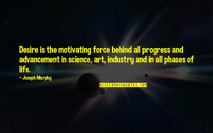 Advancement Of Science Quotes By Joseph Murphy: Desire is the motivating force behind all progress